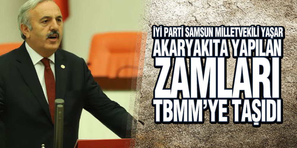 Yaşar, Akaryakıta Yapılan Zamları TBMM’ye Taşıdı