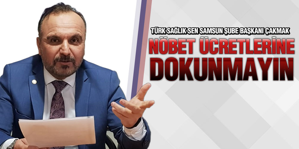 Çakmak, ‘Nöbet Ücretlerine Dokunmayın’