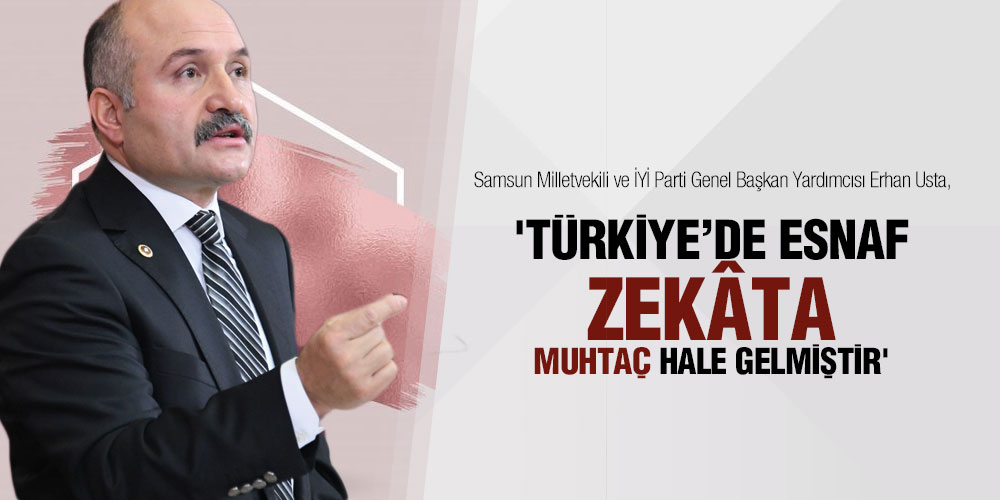 USTA ‘TÜRKİYE’DE ESNAF ZEKÂTA MUHTAÇ HALE GELMİŞTİR’