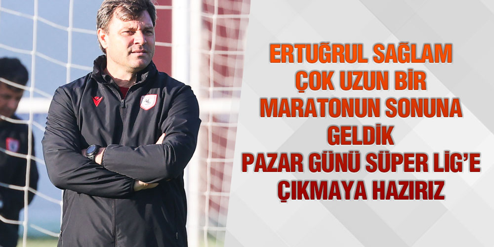 Sağlam, ‘Uzun Bir Maratonun Sonuna Geldik’