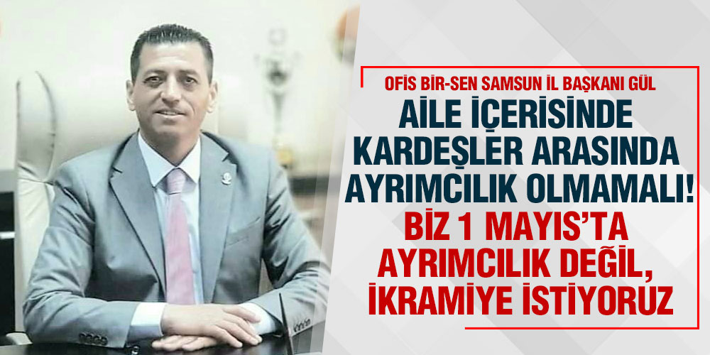 Başkan Gül, ‘1 Mayıs’ta Ayrımcılık Değil, İkramiye İstiyoruz