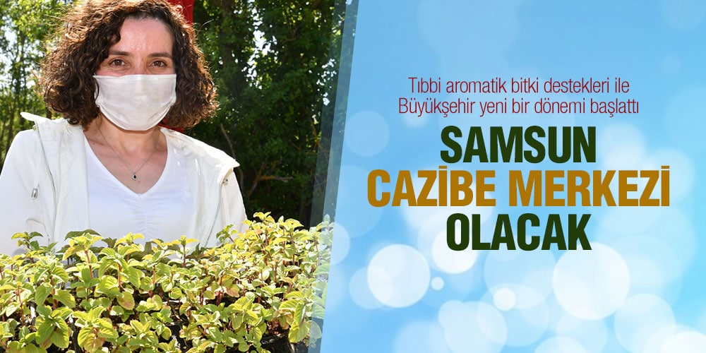 Tıbbi aromatik bitki destekleri ile Samsun Büyükşehir yeni bir dönemi başlattı