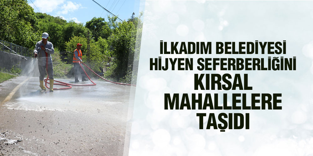 İlkadım Belediyesi Hijyen Seferberliğini Kırsal Mahallelere Taşıdı