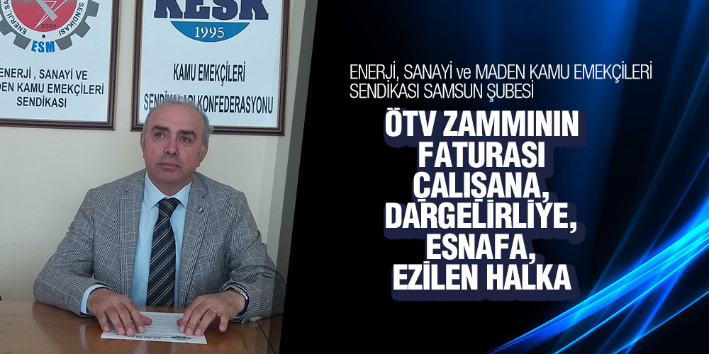 Kesk Samsun Şubesi ‘Ötv Zammının Faturası Çalışana, Dargelirliye, Esnafa, Ezilen Halka’