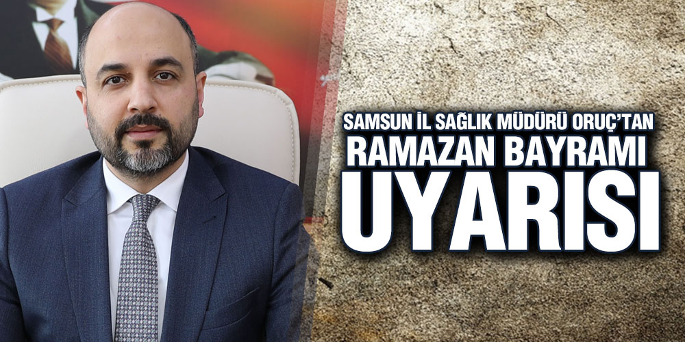 Samsun İl Sağlık Müdürü Oruç’tan, ‘Bu Emeği Zayi Etmeyelim’ Uyarısı