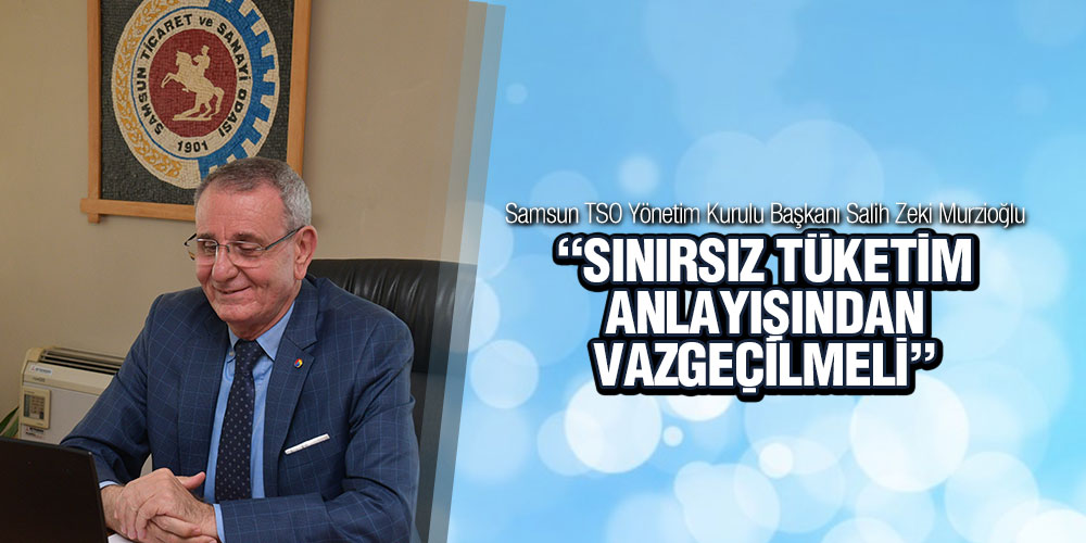 Murzioğlu ‘Sınırsız Tüketim Anlayışından Vazgeçilmeli’