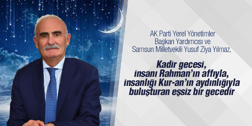 Samsun Milletvekili Yusuf Ziya Yılmaz’dan, Kadir Gecesi Mesajı