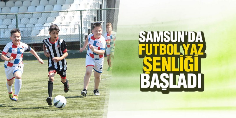 SAMSUN’DA FUTBOL YAZ ŞENLİĞİ BAŞLADI