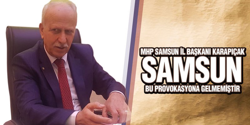 MHP Samsun İl Başkanı Karapıçak’tan Saldırı Açıklaması