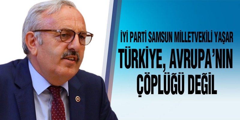 Yaşar, ‘Avrupa Kendi Çöpünü Kendi Dönüştürsün’