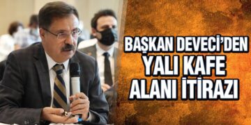 Başkan Deveci’den Yalı Kafe Alanı İtirazı