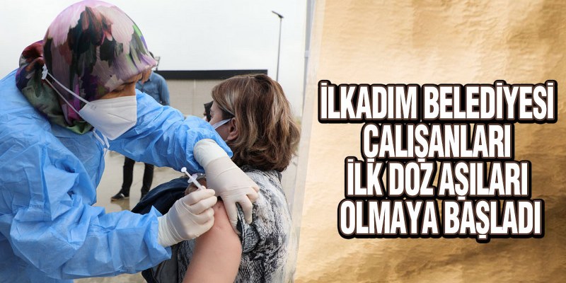 İlkadım Belediyesi Çalışanları İlk Doz Aşıları Olmaya Başladı