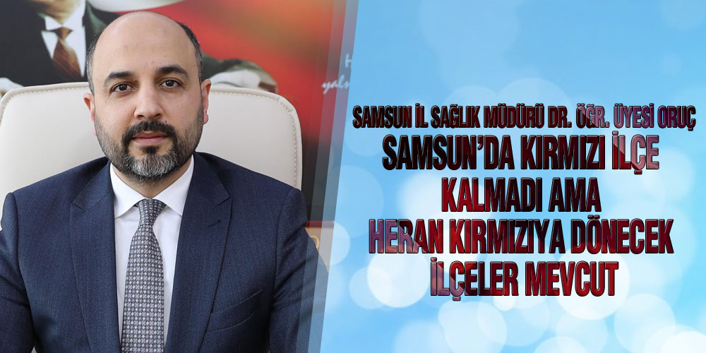 Samsun İl Sağlık Müdürü Oruç: ‘Bir Haftalık Aradan Sonra Önemli Bir Adım Attık’