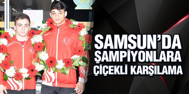 Samsun’da Şampiyonlara Çiçekli Karşılama
