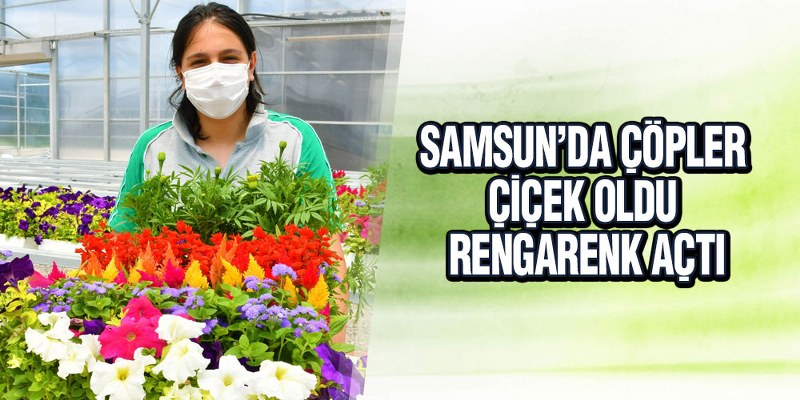Samsun’da Çöpler Çiçek Oldu Rengarenk Açtı