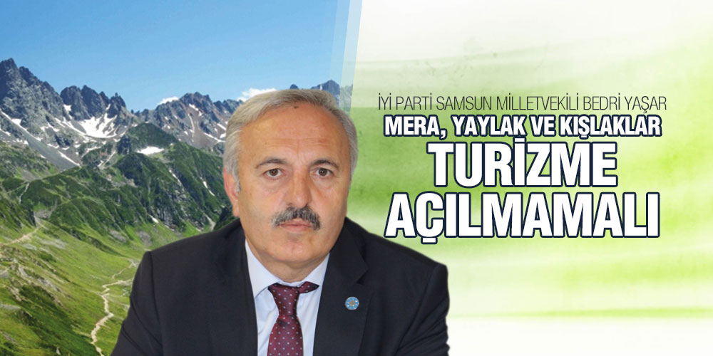 Milletvekili Bedri Yaşar, Mera, Yaylak Ve Kışlaklar Turizme Açılmamalı