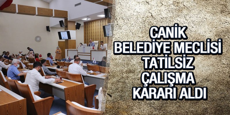 Canik Belediye Meclisi Tatilsiz Çalışma Kararı Aldı