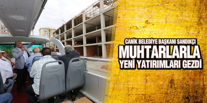 Başkan Sandıkçı, Canik’teki Muhtarlarla Yeni Yatırımları Gezdi