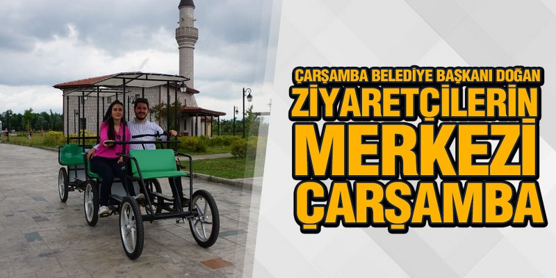 Başkan Doğan, ‘Ziyaretçilerin Merkezi Çarşamba’