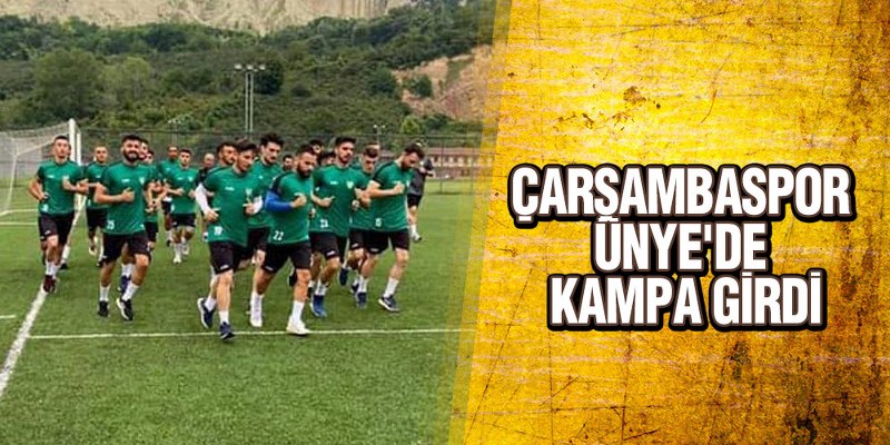 ÇARŞAMBASPOR ÜNYE’DE KAMPA GİRDİ