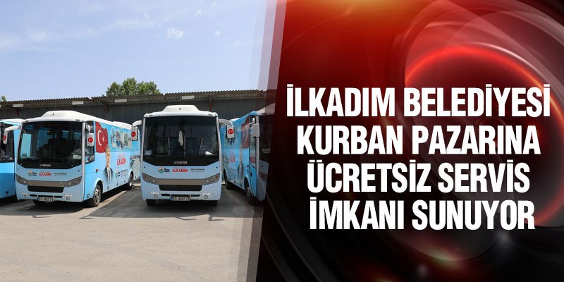 İlkadım’dan Kurban Pazarlarına Ücretsiz Servis