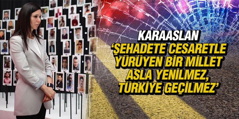 Karaaslan ‘Şehadete Cesaretle Yürüyen Bir Millet Asla Yenilmez, Türkiye Geçilmez’