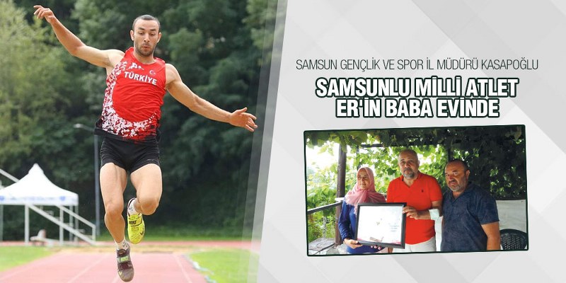 Müdür Kasapoğlu, Samsunlu Milli Atlet Er’in Baba evinde