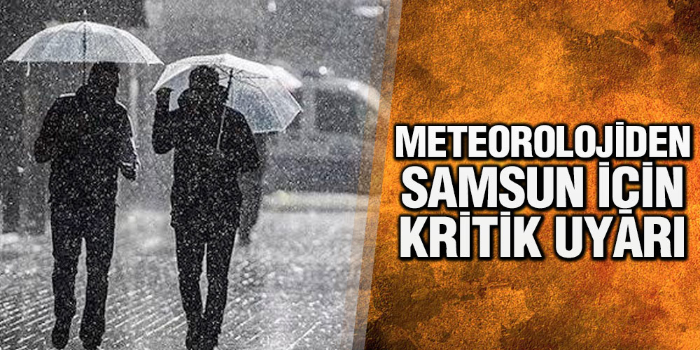 Meteorolojiden Samsun İçin Kritik Uyarı