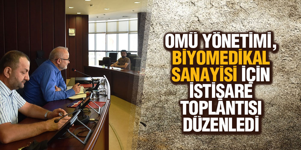 OMÜ YÖNETİMİ, BİYOMEDİKAL SANAYİSİ İÇİN İSTİŞARE TOPLANTISI DÜZENLEDİ