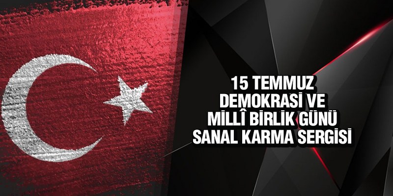15 Temmuz Demokrasi ve Millî Birlik Günü Sanal Karma Sergisi