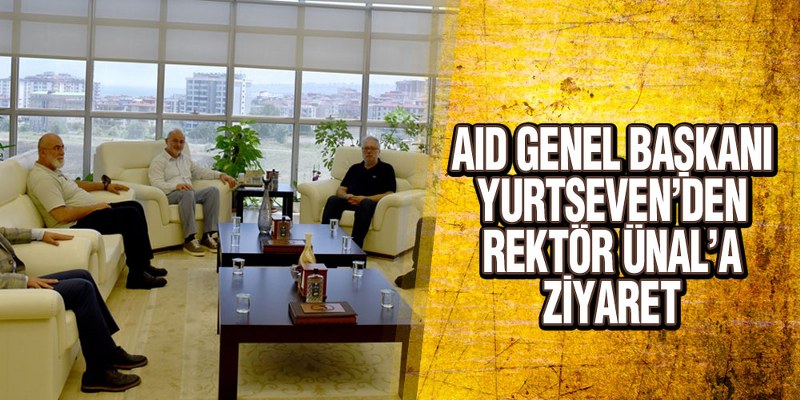 AID Genel Başkanı Yurtseven’den, Rektör Ünal’a Ziyaret