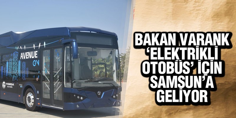 Elektrikli Otobüsler Türkiye’de İlk Kez Samsun’da Kullanılacak