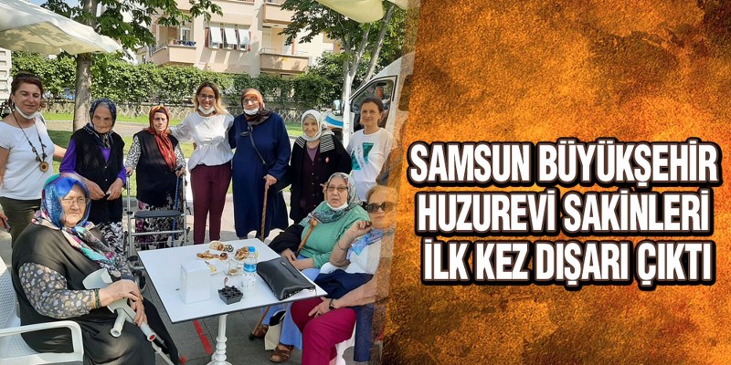 Samsun Büyükşehir Huzurevi Sakinleri İlk Kez Dışarı Çıktı