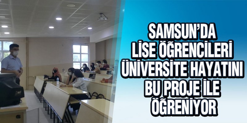 Samsun’da Lise Öğrencileri Üniversite Hayatını Bu Proje İle Öğreniyor