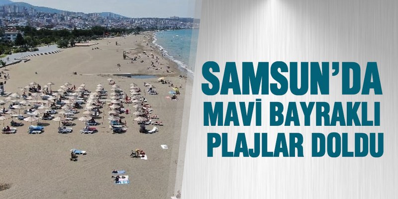 Samsun’da Mavi Bayraklı Plajlar Doldu