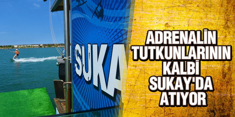 Adrenalin tutkunlarının kalbi SUKAY’da atıyor