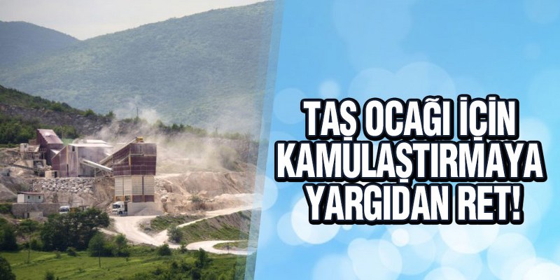 Samsun’da taş ocağı için kamulaştırmaya yargıdan ret