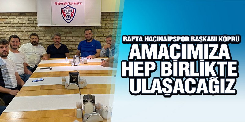 Başkan İsa Köprü: ‘Amacımıza Hep Birlikte Ulaşacağız’