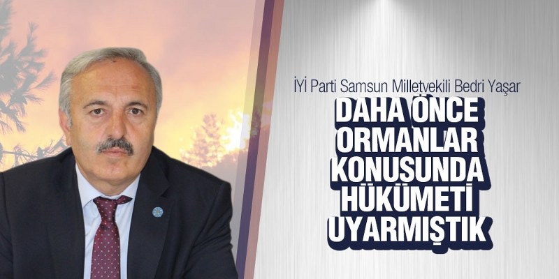 Milletvekili Bedri Yaşar, ‘Daha Önce Ormanlar Konusunda Hükümeti Uyarmıştık’