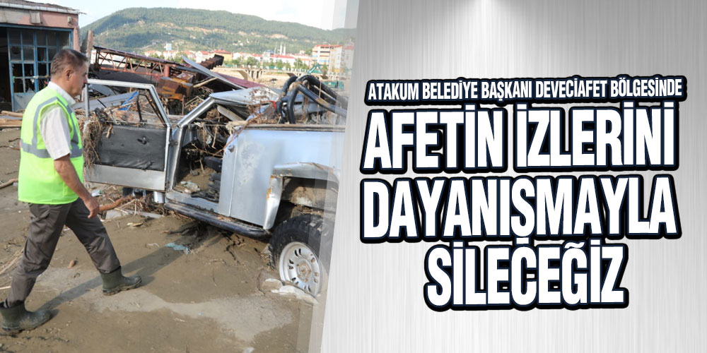 Başkan Deveci Afet Bölgesinde
