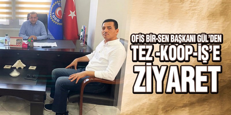 Başkan Gül’den Tez -Koop-İş’e Ziyaret!