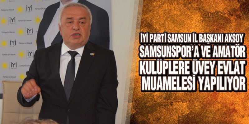 İYİ Parti İl Başkanı Aksoy’dan Amatörspor Serzenişi