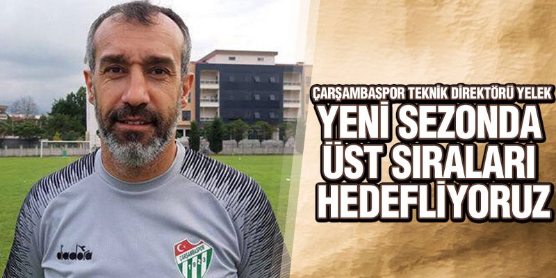 Yelek, ‘Yeni Sezonda Üst Sıraları Hedefliyoruz’