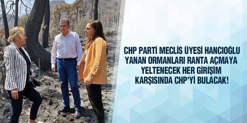 CHP’li Hancıoğlu Yangın Bölgesinde
