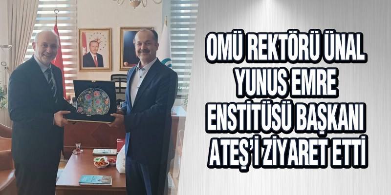 OMÜ Rektörü Ünal Yunus Emre Enstitüsü Başkanı Ateş’i Ziyaret Etti