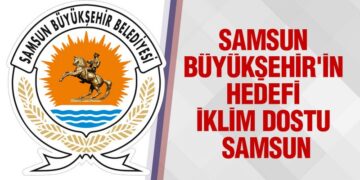 Samsun Büyükşehir’in Hedefi; İklim Dostu Samsun