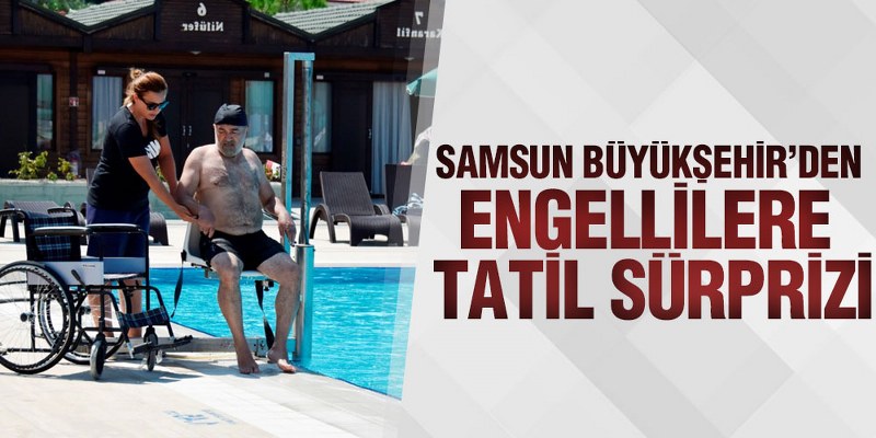 Samsun Büyükşehir’den Engellilere Tatil Sürprizi