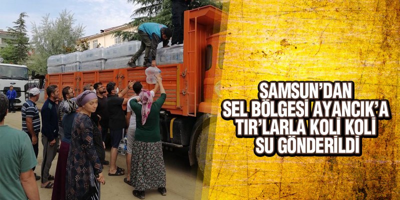 Samsun’dan sel bölgesi Ayancık’a TIR’larla koli koli su gönderildi