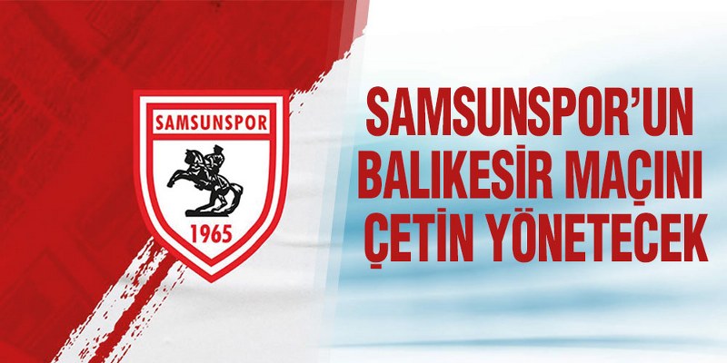 Samsunspor’un Balıkesir Maçını Çetin Yönetecek