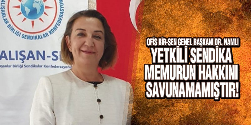 Ofis Bir Sen Genel Başkanı Dr. Namlı’dan Toplu Sözleşme Açıklaması